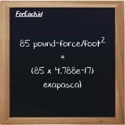 How to convert pound-force/foot<sup>2</sup> to exapascal: 85 pound-force/foot<sup>2</sup> (lbf/ft<sup>2</sup>) is equivalent to 85 times 4.788e-17 exapascal (EPa)